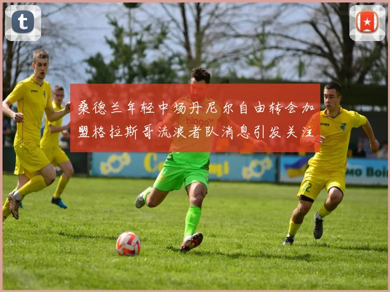 桑德兰年轻中场丹尼尔自由转会加盟格拉斯哥流浪者队消息引发关注